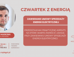 (Polski) CZWARTEK Z ENERGIĄ – ZAWIERANIE UMOWY SPRZEDAŻY ENERGII ELEKTRYCZNEJ ASPEKTY PRAWA ENERGETYCZNEGO