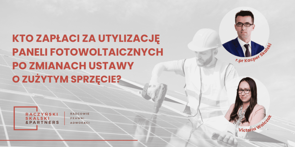 Kto zapłaci za utylizacje paneli fotowoltaicznych? –  założenia zmiany ustawy o zużytym sprzęcie elektrycznym i elektronicznym
