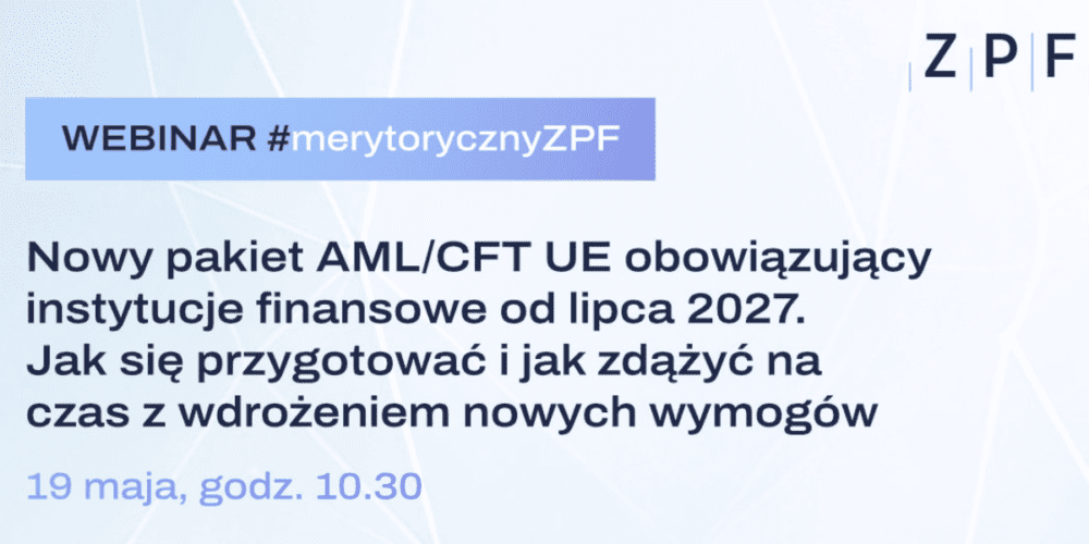 Webinar organizowany przez ZPF pt. „Nowy pakiet AML/CFT UE obowiązujący instytucje finansowe od&nbsp;lipca 2027 – jak się przygotować i&nbsp;jak zdążyć na&nbsp;czas z&nbsp;wdrożeniem nowych wymogów.”